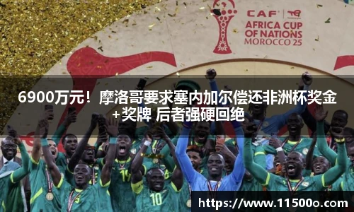 6900万元！摩洛哥要求塞内加尔偿还非洲杯奖金+奖牌 后者强硬回绝
